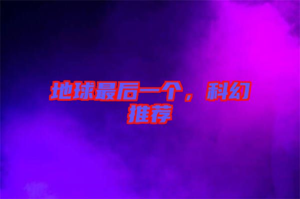 地球最后一個(gè),科幻推薦