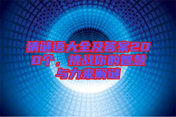 猜謎語大全及答案200個(gè),挑戰(zhàn)你的智慧與力來解謎