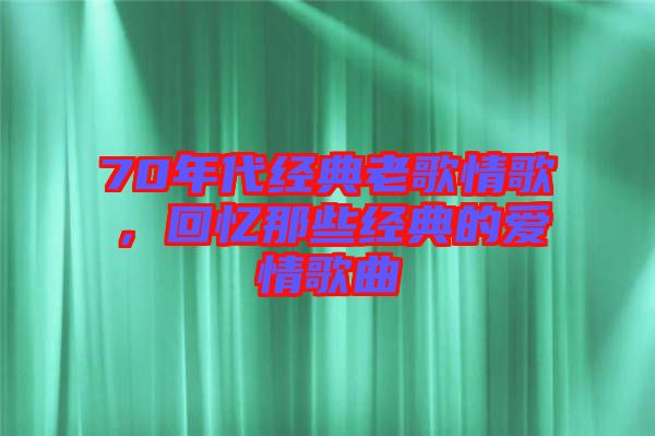 70年代經典老歌情歌，回憶那些經典的愛情歌曲