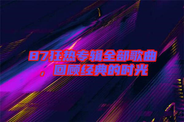 87狂熱專輯全部歌曲,回顧經(jīng)典的時光