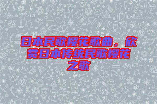 日本民歌櫻花歌曲，欣賞日本傳統民歌櫻花之歌