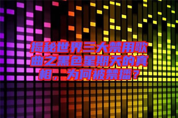 揭秘世界三大禁用歌曲之黑色星期天的真相，為何被禁播？