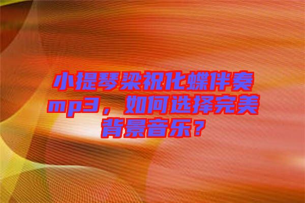 小提琴梁?；樽鄊p3，如何選擇完美背景音樂？