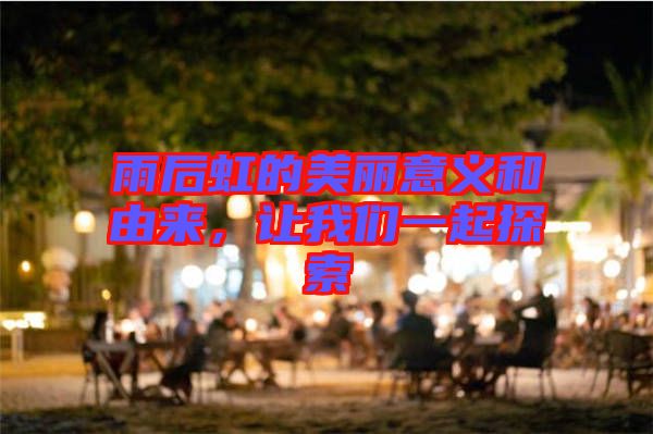 雨后虹的美麗意義和由來，讓我們一起探索
