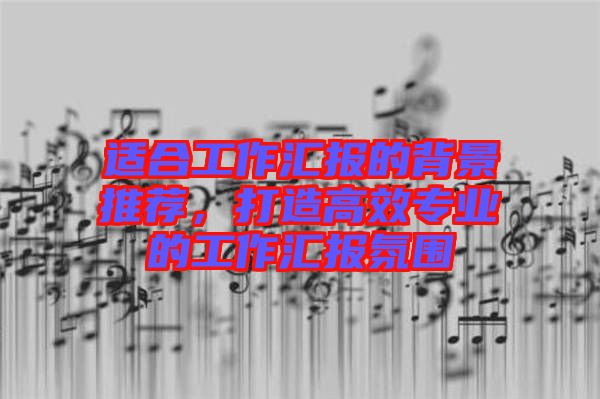 適合工作匯報(bào)的背景推薦，打造高效專業(yè)的工作匯報(bào)氛圍