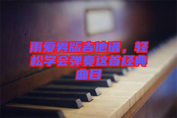 雨愛男版吉他譜，輕松學會彈奏這首經典曲目