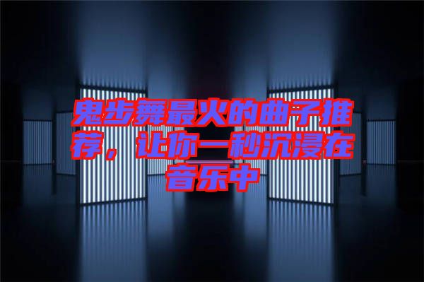 鬼步舞最火的曲子推薦，讓你一秒沉浸在音樂中