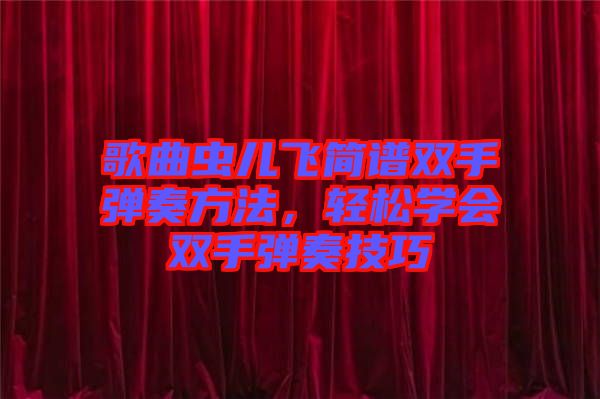 歌曲蟲(chóng)兒飛簡(jiǎn)譜雙手彈奏方法,輕松學(xué)會(huì)雙手彈奏技巧