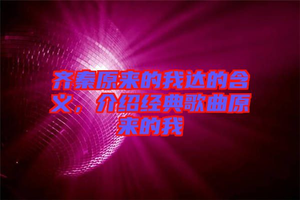 齊秦原來的我達的含義，介紹經典歌曲原來的我