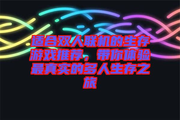適合雙人聯機的生存游戲推薦，帶你體驗最真實的多人生存之旅
