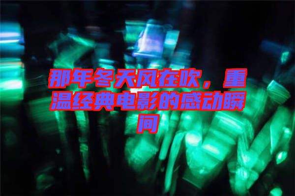 那年冬天風(fēng)在吹，重溫經(jīng)典電影的感動瞬間