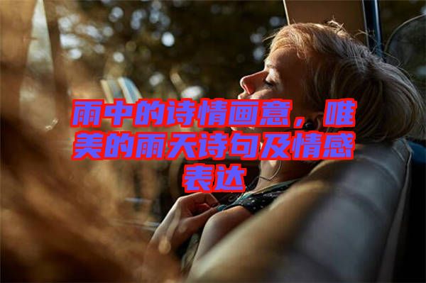 雨中的詩情畫意,唯美的雨天詩句及情感表達(dá)
