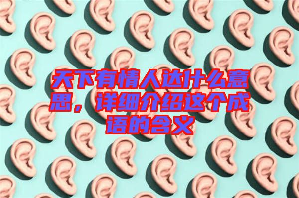 天下有情人達(dá)什么意思，詳細(xì)介紹這個(gè)成語的含義
