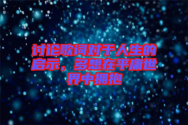 討論歌詞對于人生的啟示，多想在平庸世界中擁抱