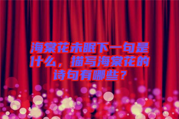 海棠花未眠下一句是什么，描寫海棠花的詩句有哪些？