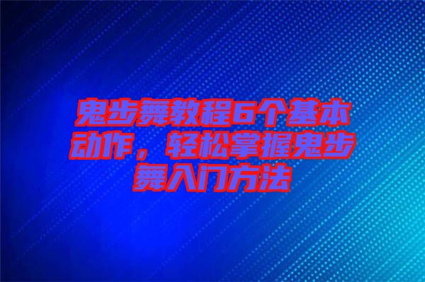 鬼步舞教程6個(gè)基本動(dòng)作,輕松掌握鬼步舞入門方法