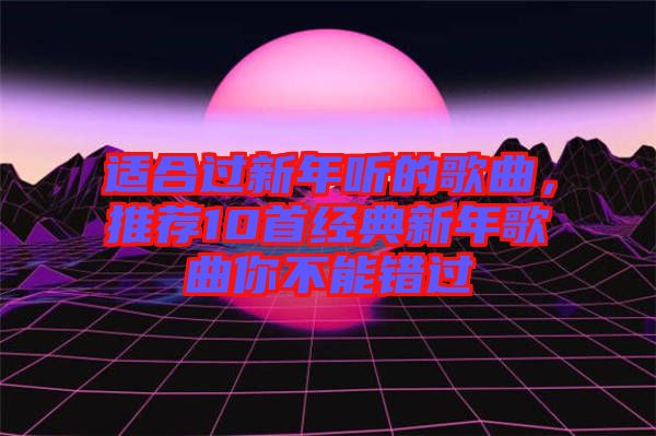 適合過新年聽的歌曲,推薦10首經典新年歌曲你不能錯過