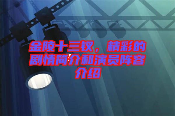 金陵十三釵,精彩的劇情簡介和演員陣容介紹