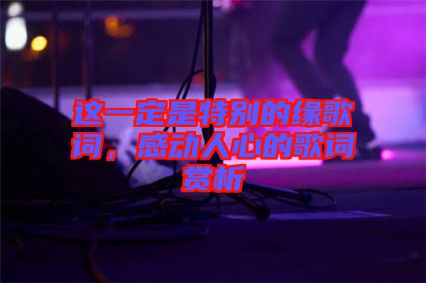 這一定是特別的緣歌詞，感動人心的歌詞賞析