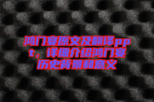 鴻門宴原文及翻譯ppt，詳細介紹鴻門宴歷史背景和意義