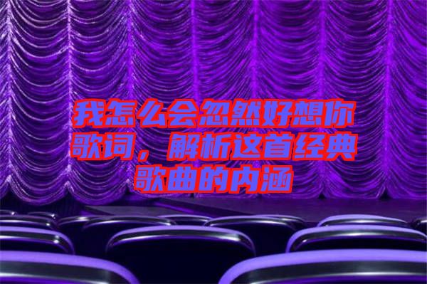 我怎么會忽然好想你歌詞，解析這首經典歌曲的內涵