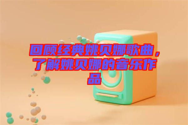 回顧經典姚貝娜歌曲，了解姚貝娜的音樂作品