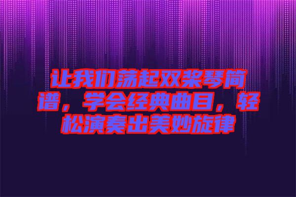 讓我們蕩起雙槳琴簡譜,學會經典曲目,輕松演奏出美妙旋律