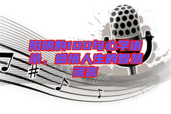 陽明的100句心學語錄，感悟人生的智慧箴言