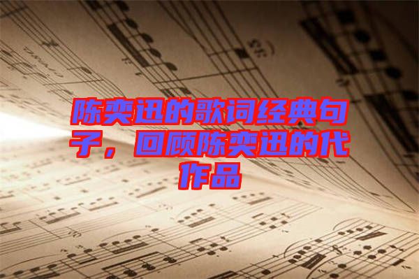 陳奕迅的歌詞經典句子，回顧陳奕迅的代作品