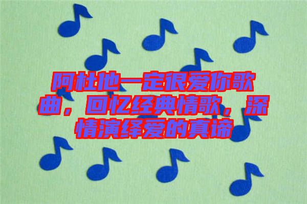 阿杜他一定很愛你歌曲，回憶經典情歌，深情演繹愛的真諦