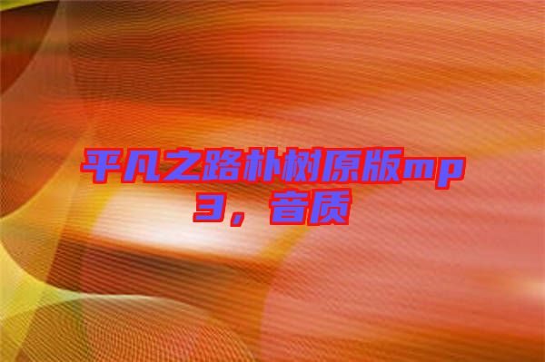 平凡之路樸樹原版mp3,音質(zhì)