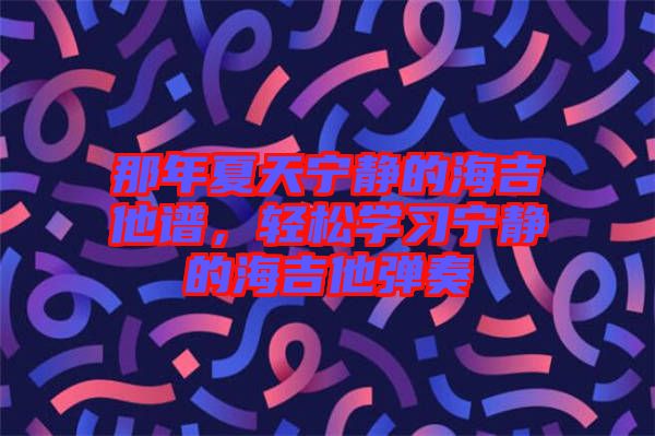 那年夏天寧靜的海吉他譜，輕松學習寧靜的海吉他彈奏
