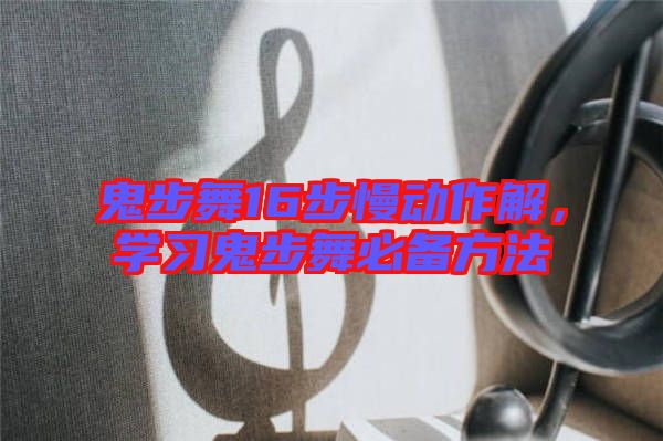 鬼步舞16步慢動(dòng)作解,學(xué)習(xí)鬼步舞必備方法